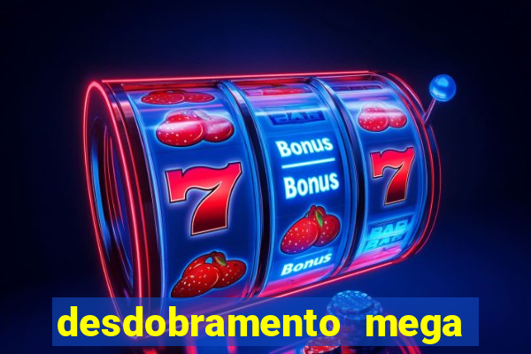 desdobramento mega sena 28 dezenas